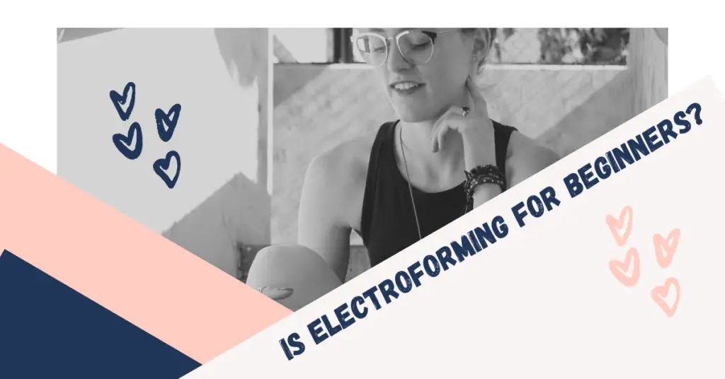Is Electroforming for beginners? 2023 Is Electroforming for beginners? 2023