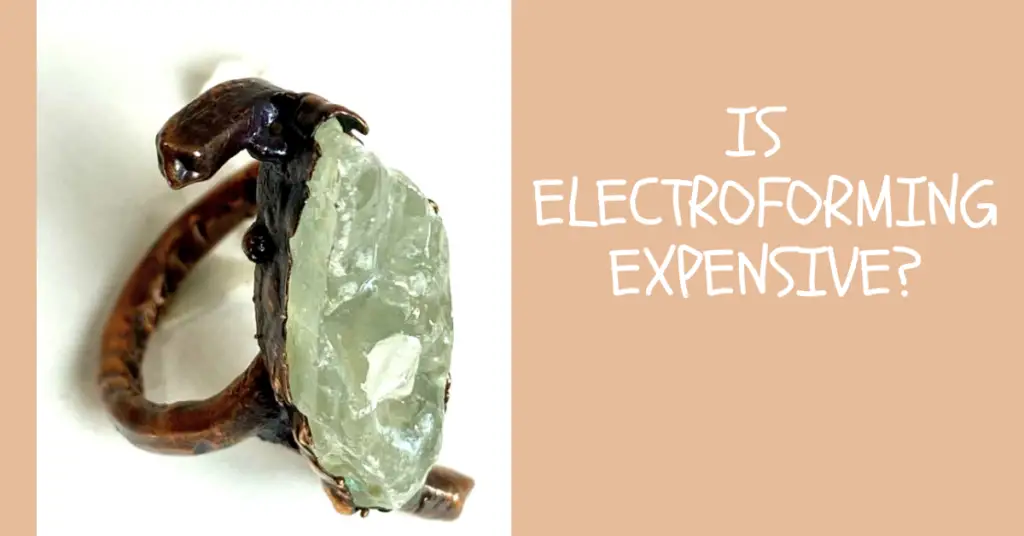 Is Electroforming Expensive? 2023