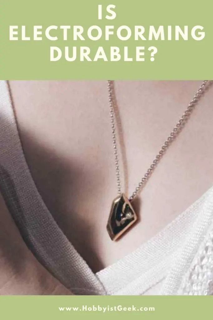 Is Electroforming Durable? (All Your Questions Answered) Is Electroforming Durable?