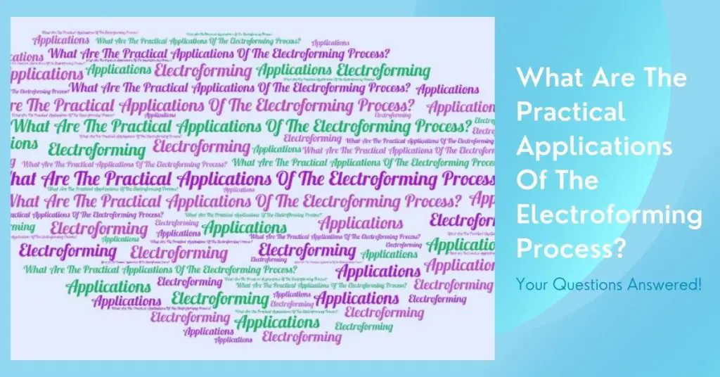 What Are The Practical Applications Of The Electroforming Process?