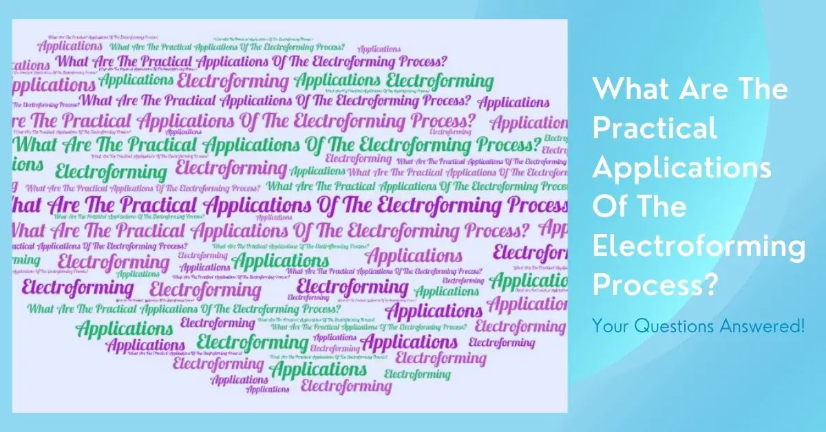What Are The Practical Applications Of The Electroforming Process?
