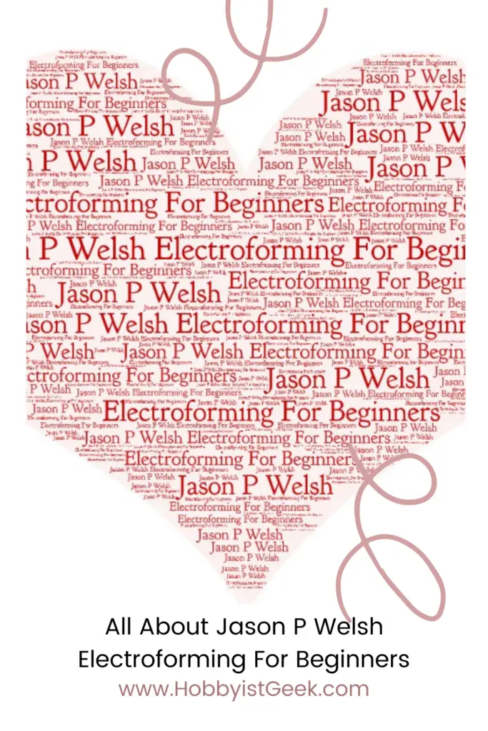 All About Jason P Welsh Electroforming For Beginners