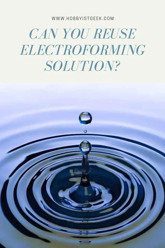 Can You Reuse Electroforming Solution?