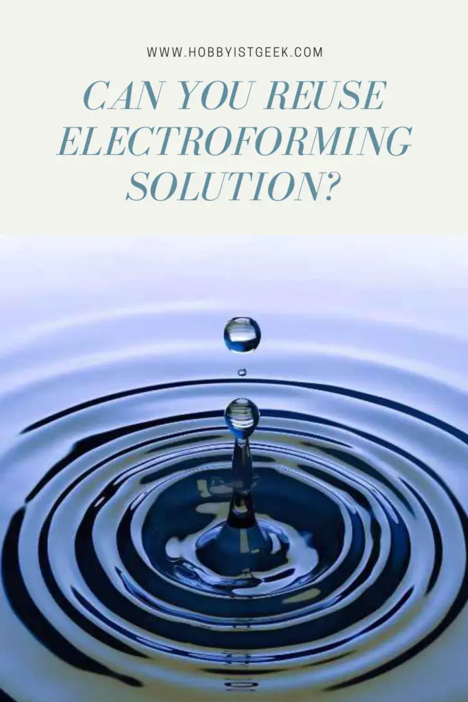 Can You Reuse Electroforming Solution? Can You Reuse Electroforming Solution?