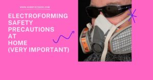 Electroforming Safety Precautions At Home (Very Important)