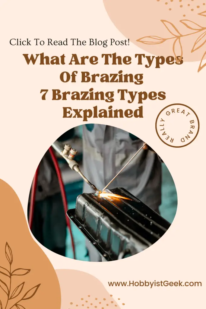 What Are The Types Of Brazing? "7 Brazing Types Explained"