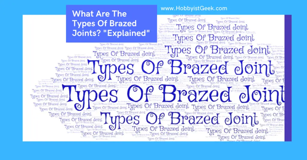 What Are The Types Of Brazed Joints? "Explained"