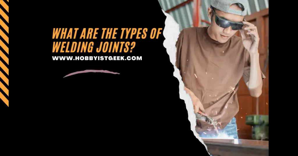 What Are The Types Of Welding Joints? "Easy To Understand"