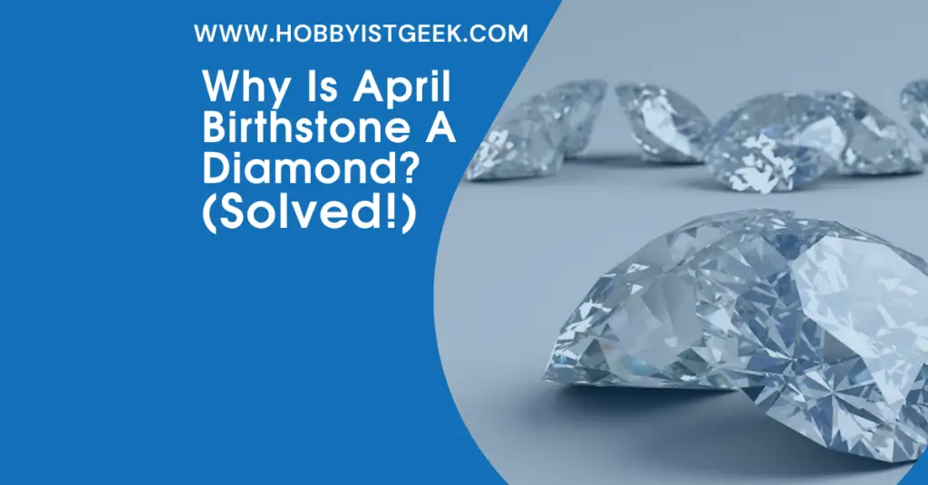 Why Is April Birthstone A Diamond (Solved!)