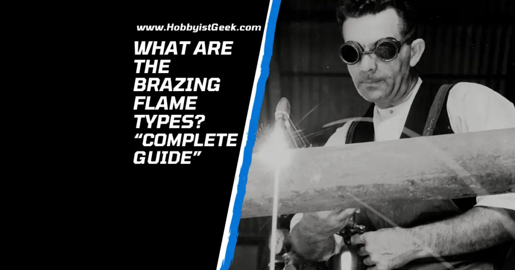 What Are The Brazing Flame Types? “Complete Guide”