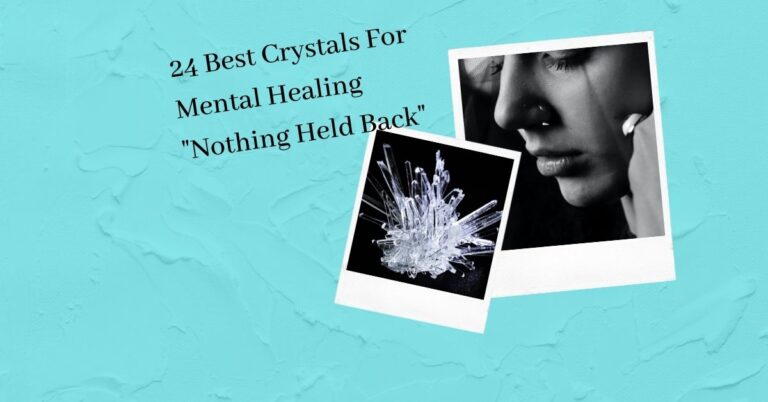 24 Best Crystals For Mental Healing “Nothing Held Back”