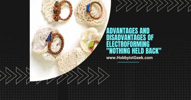 Advantages And Disadvantages Of Electroforming “Nothing Held Back”