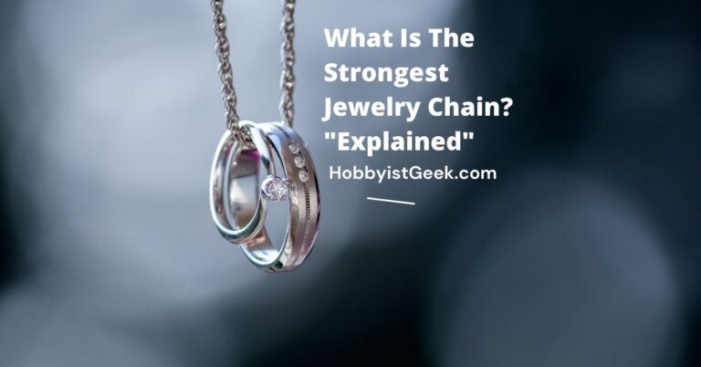 What Is The Strongest Jewelry Chain? “Explained”