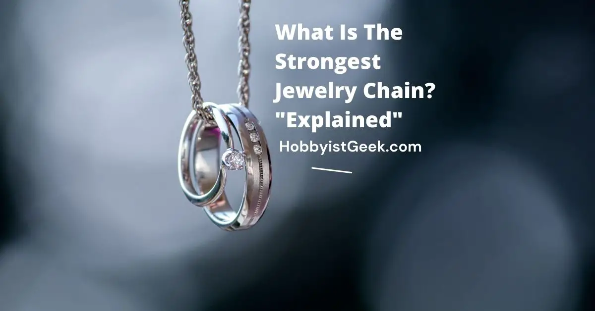 What Is The Strongest Jewelry Chain? "Explained"