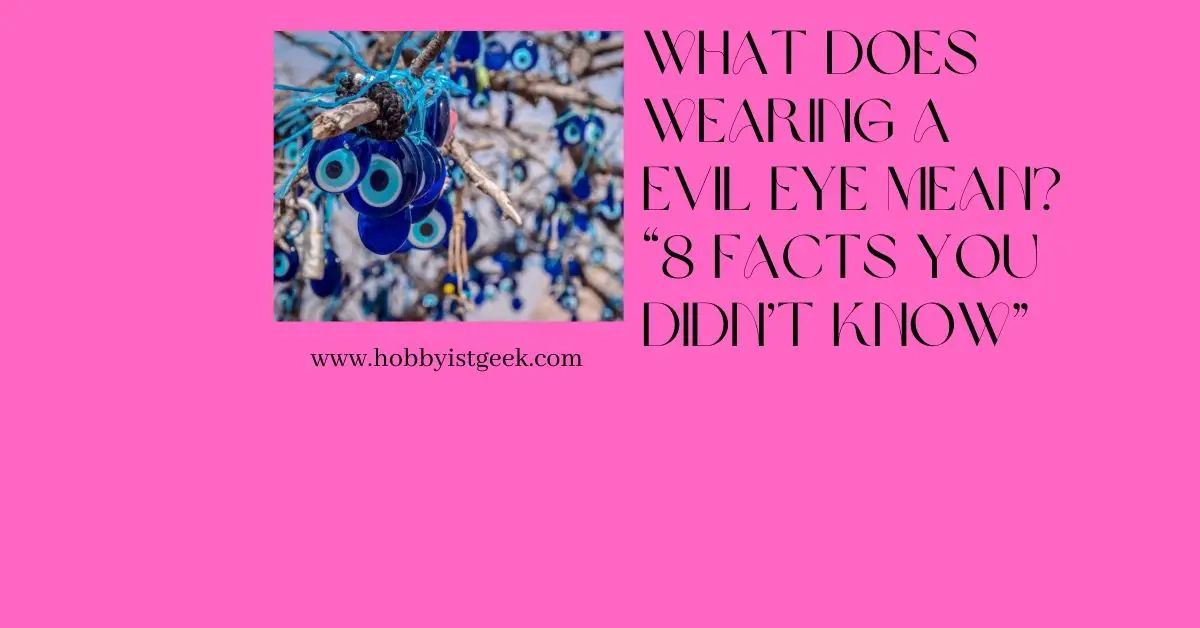 What Does Wearing A Evil Eye Mean? “8 Facts You Didn’t Know”