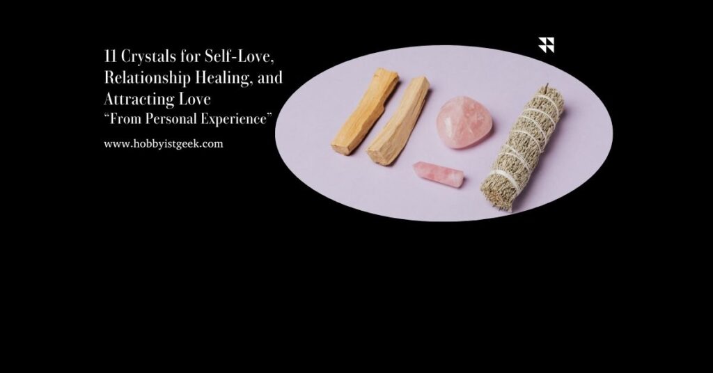 11 Crystals for Self-Love, Relationship Healing, and Attracting Love "From Personal Experience"