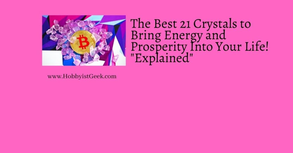 The Best 21 Crystals to Bring Energy and Prosperity Into Your Life! "Explained"