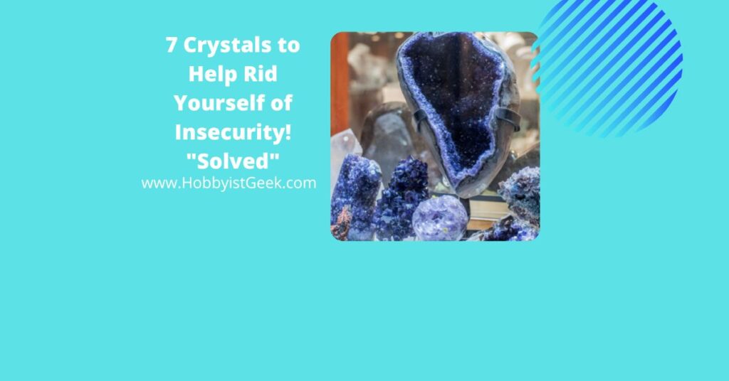 7 Crystals to Help Rid Yourself of Insecurity! "Solved"