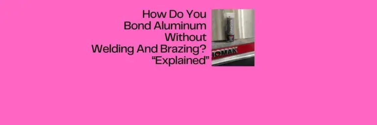 How Do You Bond Aluminum Without Welding And Brazing? “Explained”