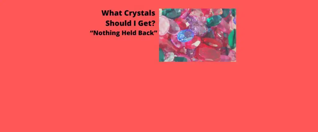 What Crystals Should I Get? "Nothing Held Back"