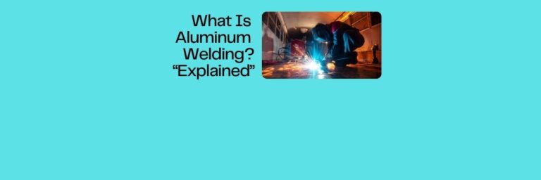 What Is Aluminum Welding? “Explained”