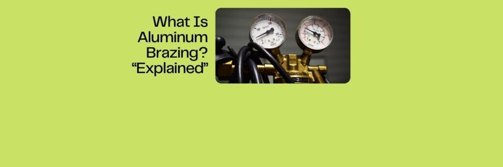 What Is Aluminum Brazing? "Explained"