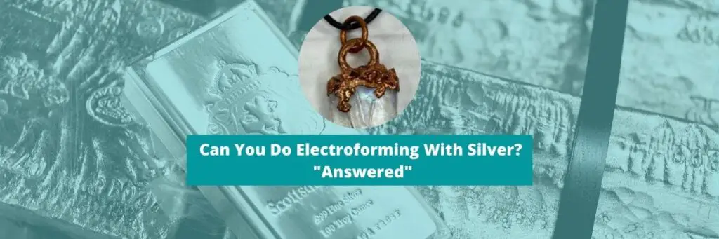 Can You Do Electroforming With Silver? "Answered"