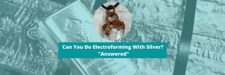 Can You Do Electroforming With Silver? “Answered”