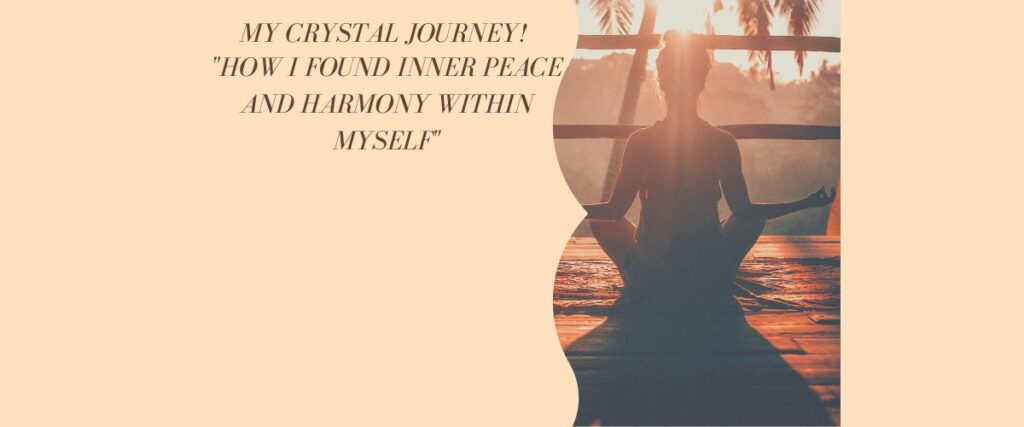 My Crystal Journey! "How I Found Inner Peace And Harmony Within Myself"